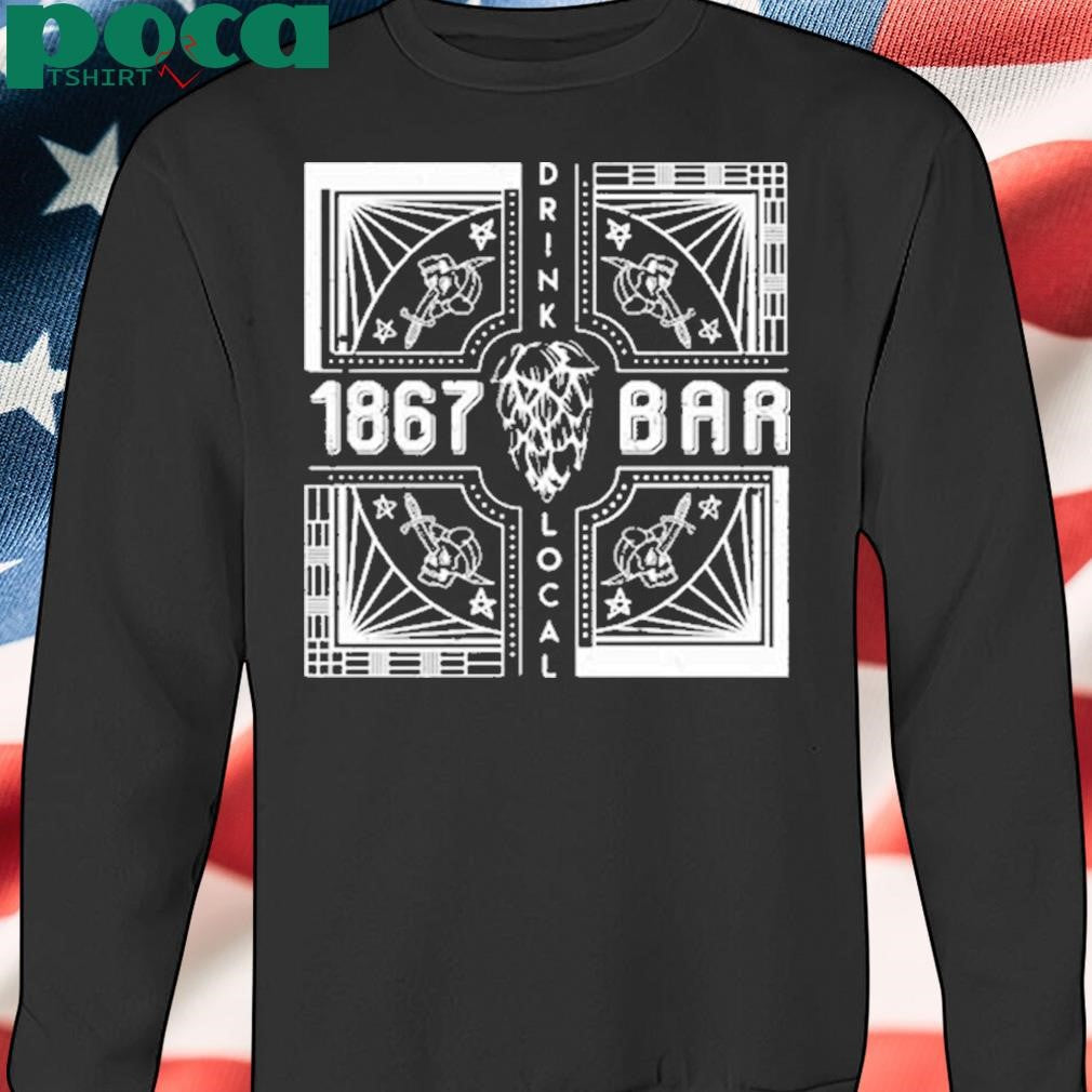 1867 BAR DRINK LOCAL SHIRT