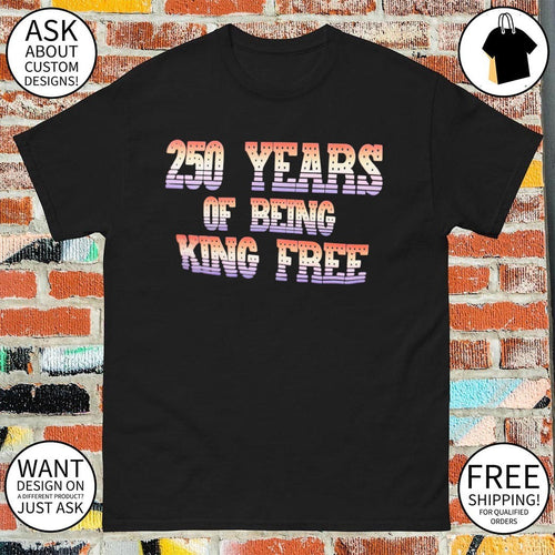 250th Years of Being King Free 4th of July shirt