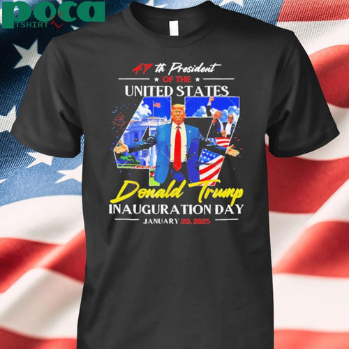 47th President Of The United States Donald Trump Inauguration Day January 20 2025 shirt