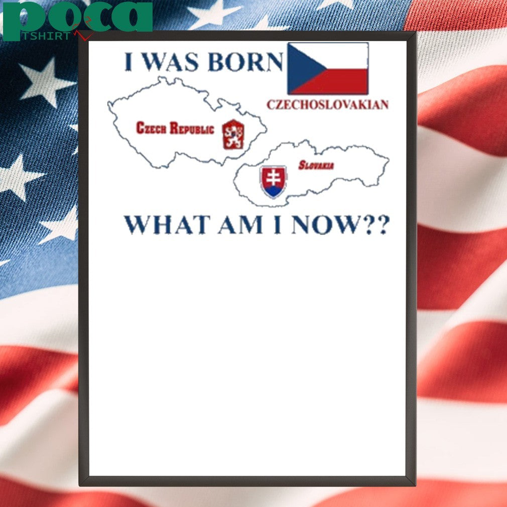 I Was Born Czech Republic Czechoslovakian Slovakia What Am I Now T-Shirt