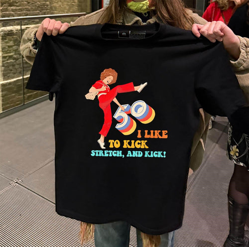 50 I Like To Kick Stretch And Kick shirt