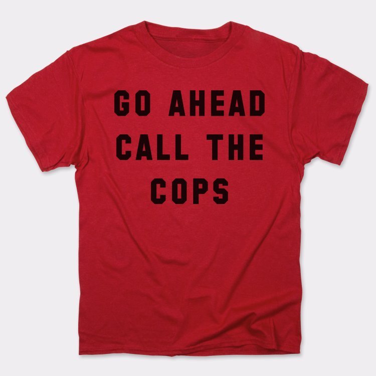 Go Ahead Call The Cops