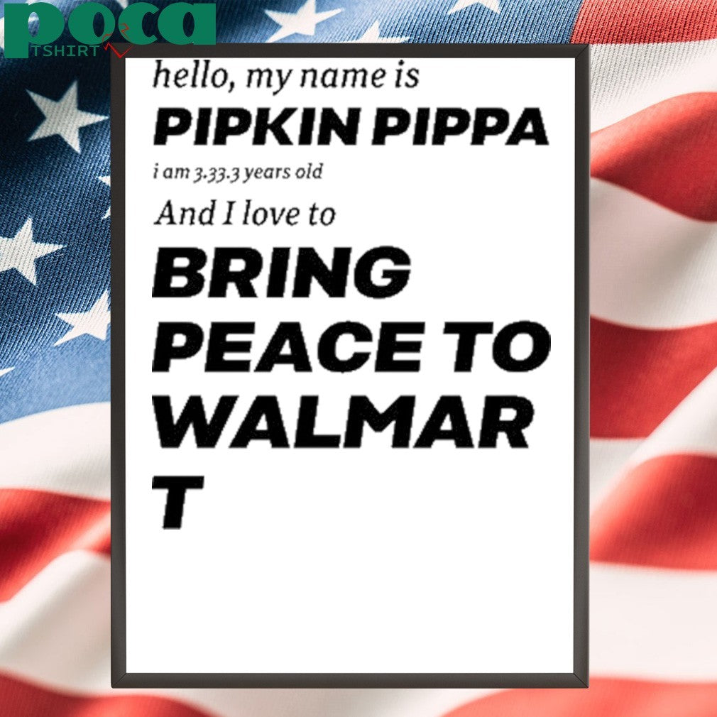 Mitchiemania Hello My Name Is Pipkin Pippa I Am 3333 Years Old And I Love To Bring Peace Is Walmart Shirt