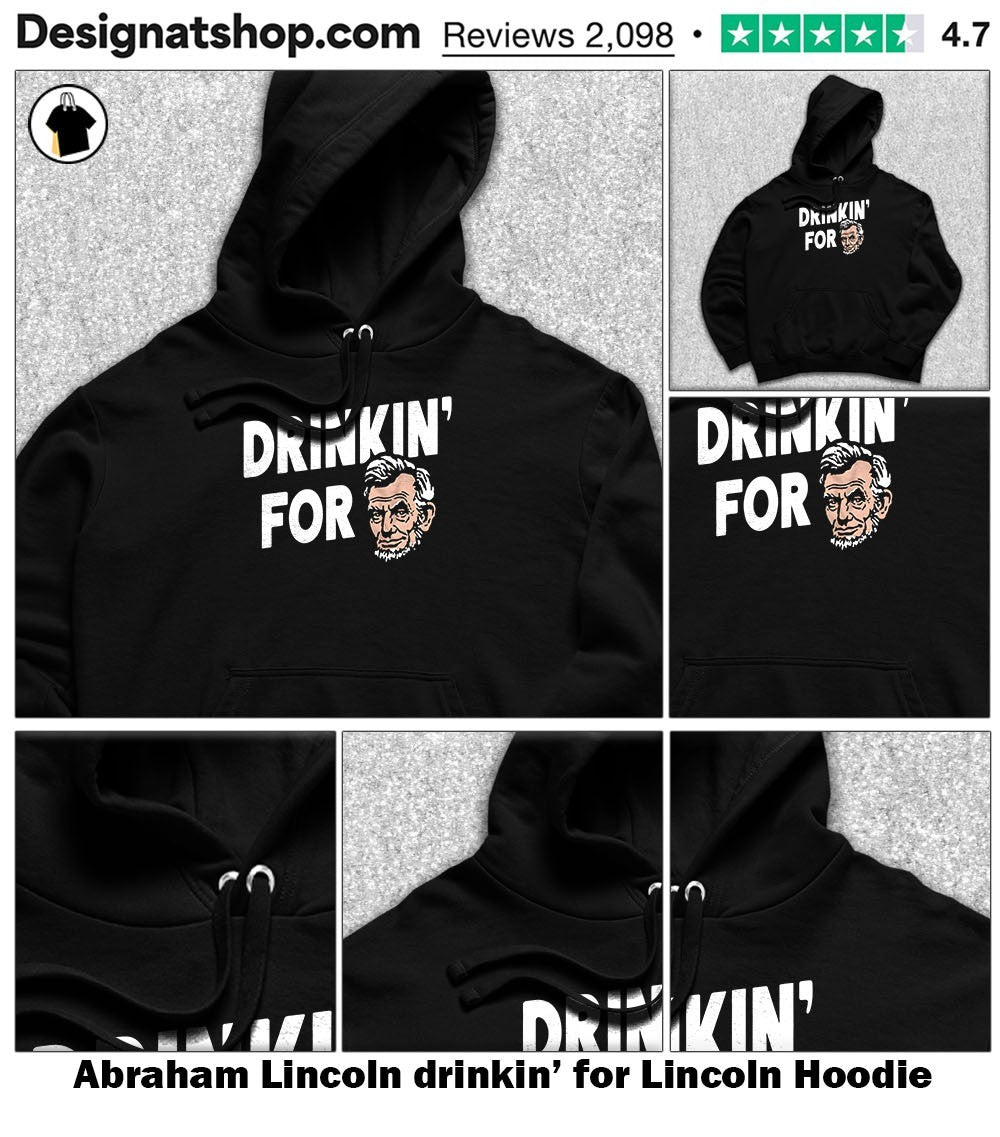 Abraham Lincoln drinkin’ for Lincoln shirt