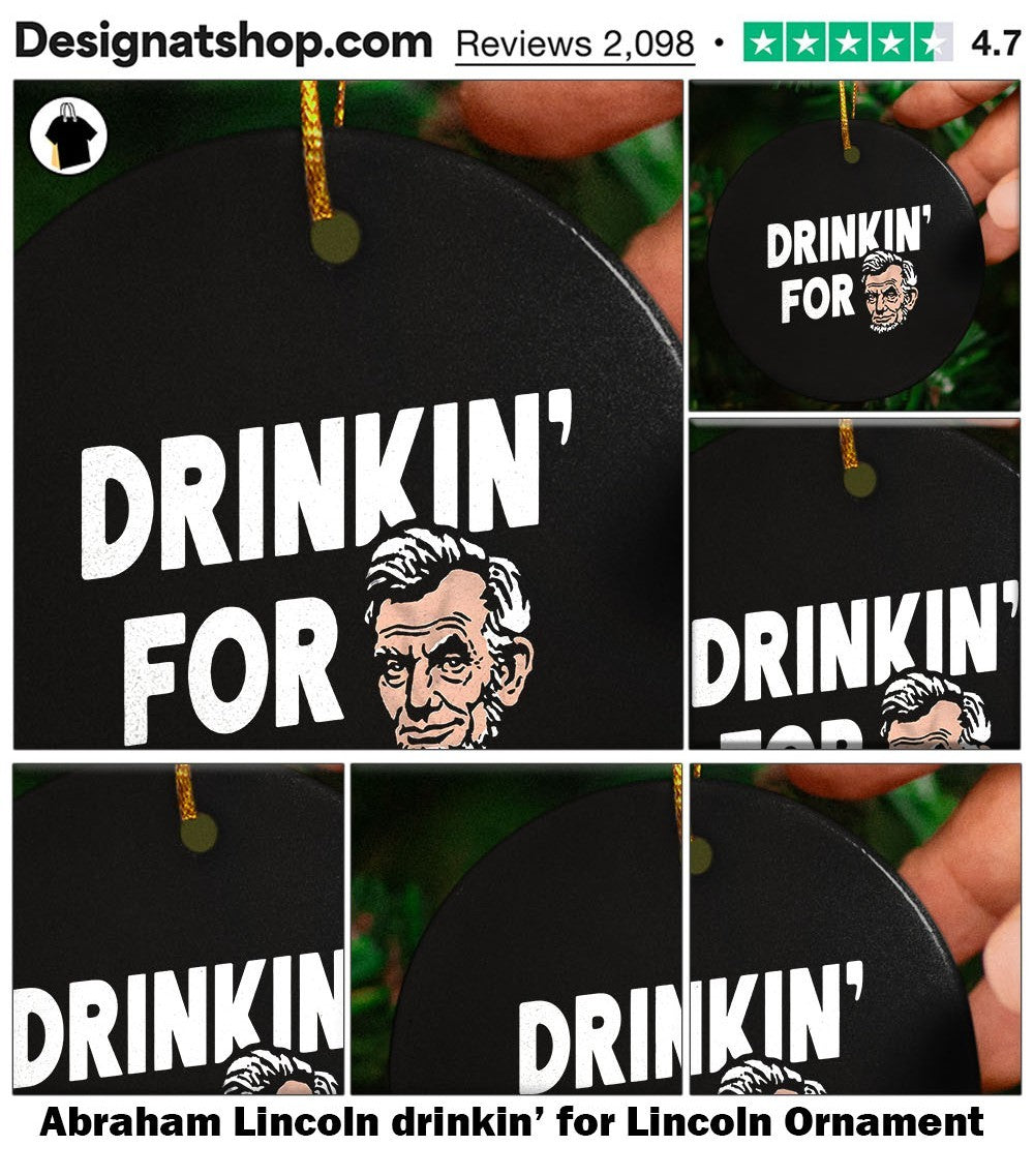 Abraham Lincoln drinkin’ for Lincoln shirt