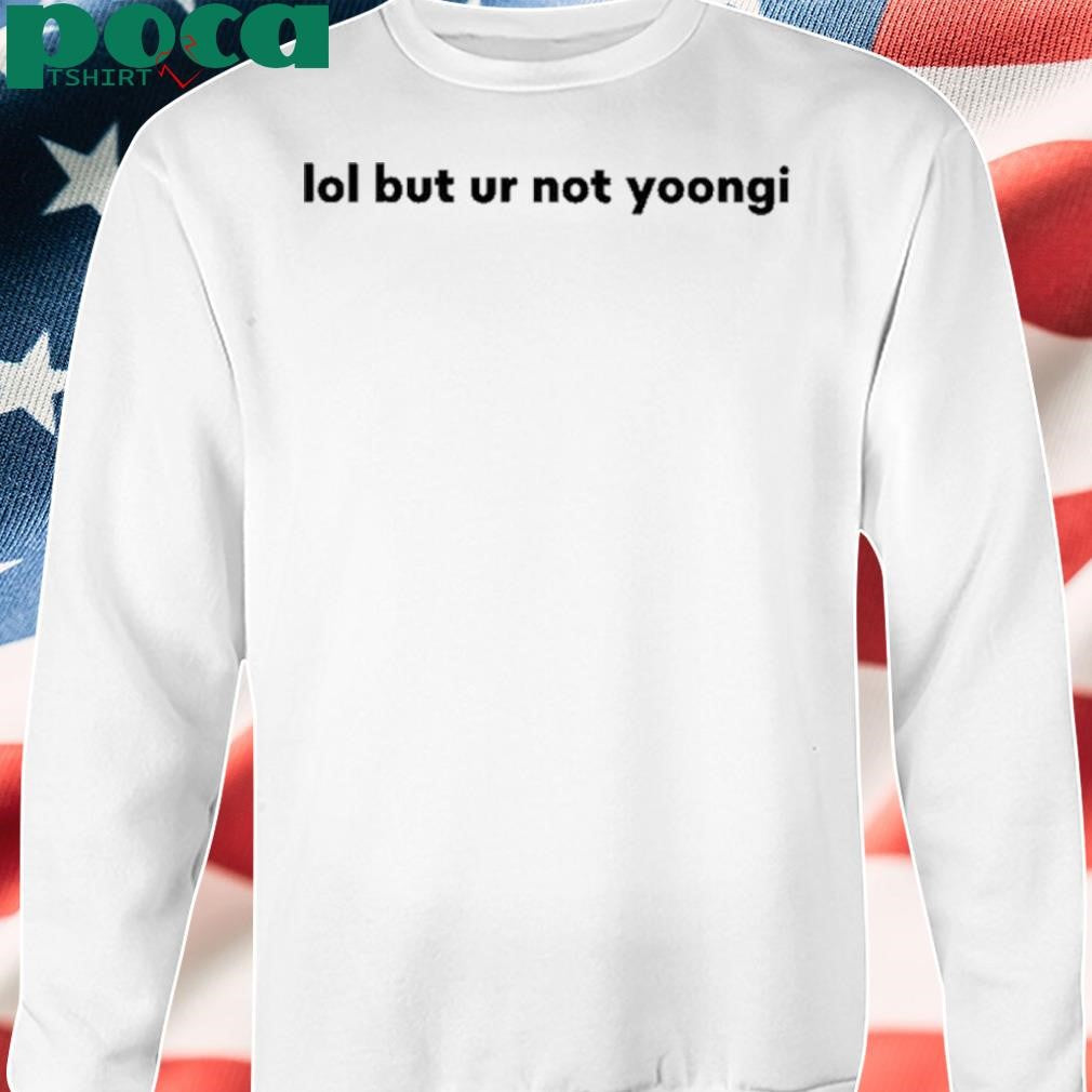 Agust Daks Lol But Ur Not Yoongi 2025 shirt
