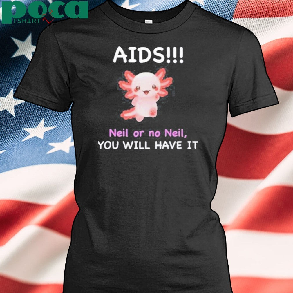 Aids Neil Or No Neil You Will Have It Shirt