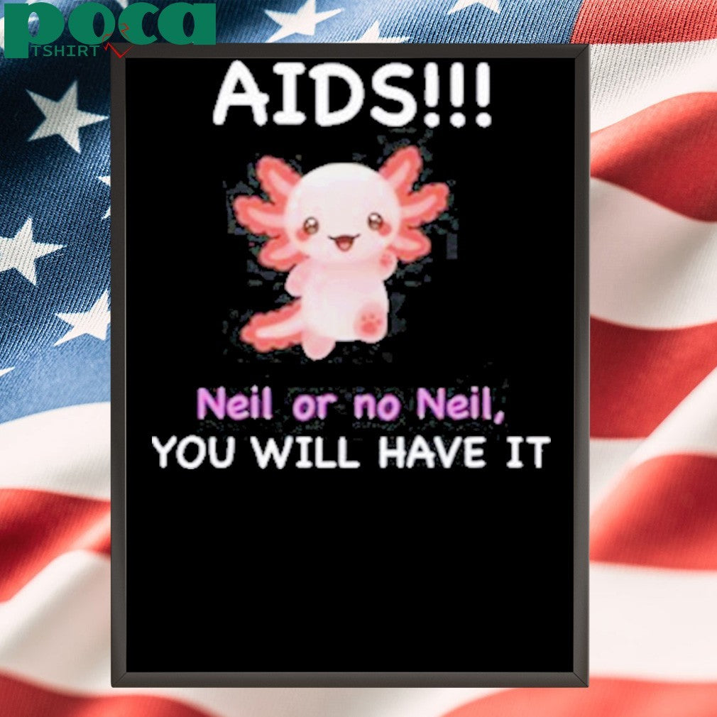 Aids Neil Or No Neil You Will Have It Shirt