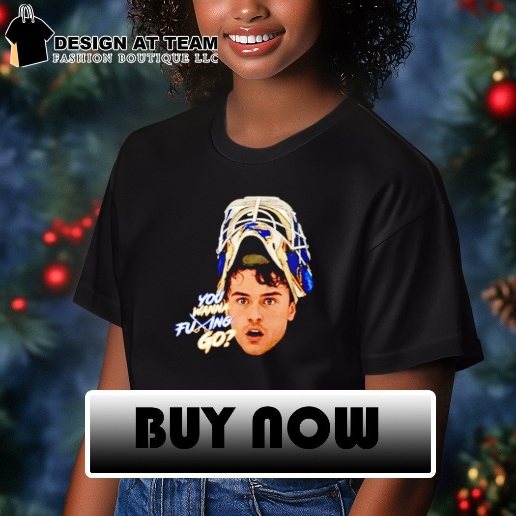 Alex Lyon You Wanna Fucking Go Buffalo Sabres shirt