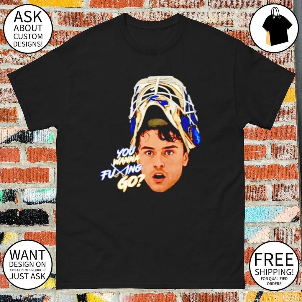 Alex Lyon You Wanna Fucking Go Buffalo Sabres shirt