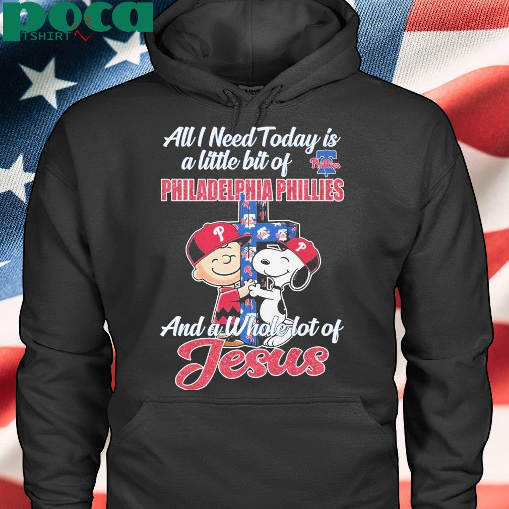All I Need Today Is A Little Bit Of Philadelphia Philies And A Whola Lot Of Jesus Shirt