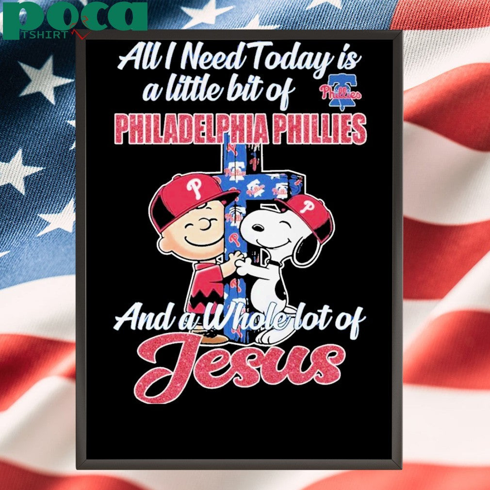 All I Need Today Is A Little Bit Of Philadelphia Philies And A Whola Lot Of Jesus Shirt