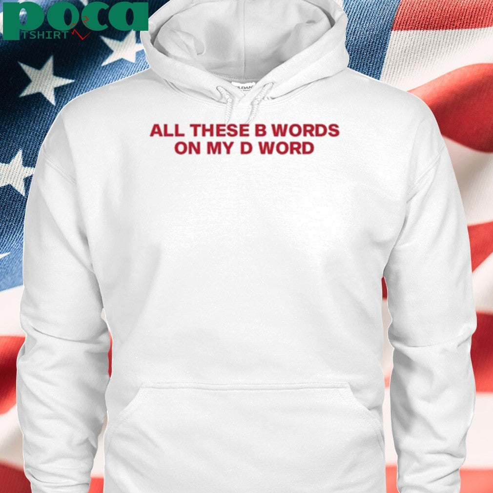 All These B Words On My D Word T-Shirt