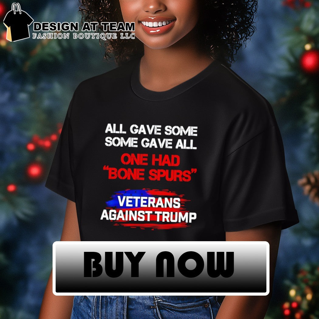 All gave some some gave all one had bone Spurs Veterans Against Trump flag shirt