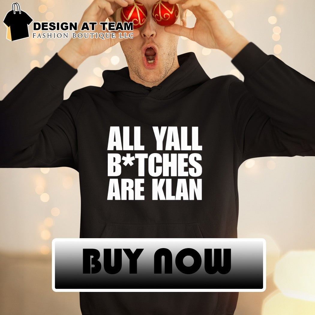 All yall btches are klan shirt