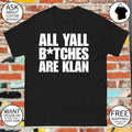 All yall btches are klan shirt