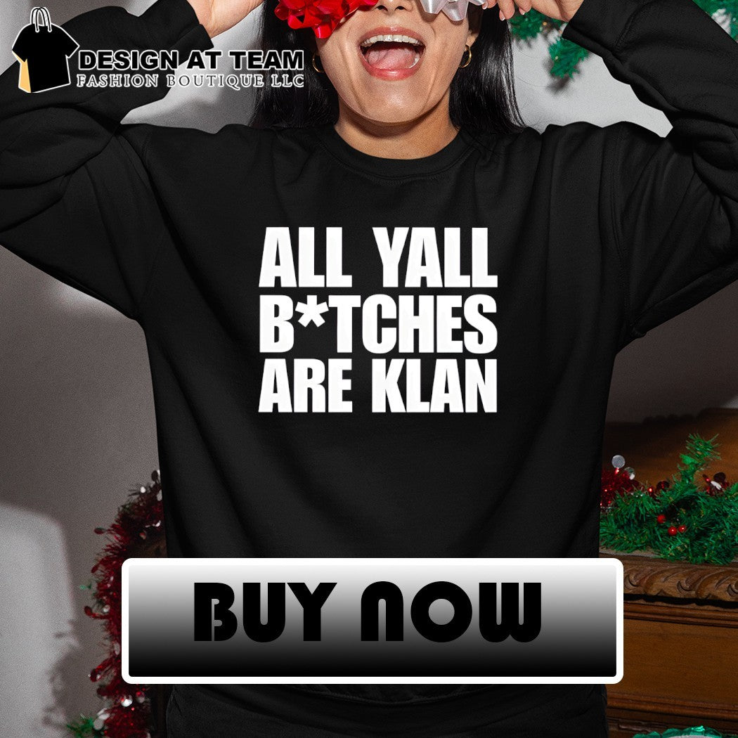 All yall btches are klan shirt