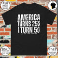 America Turns 250 I Turn 50 1776-1976-2026 shirt
