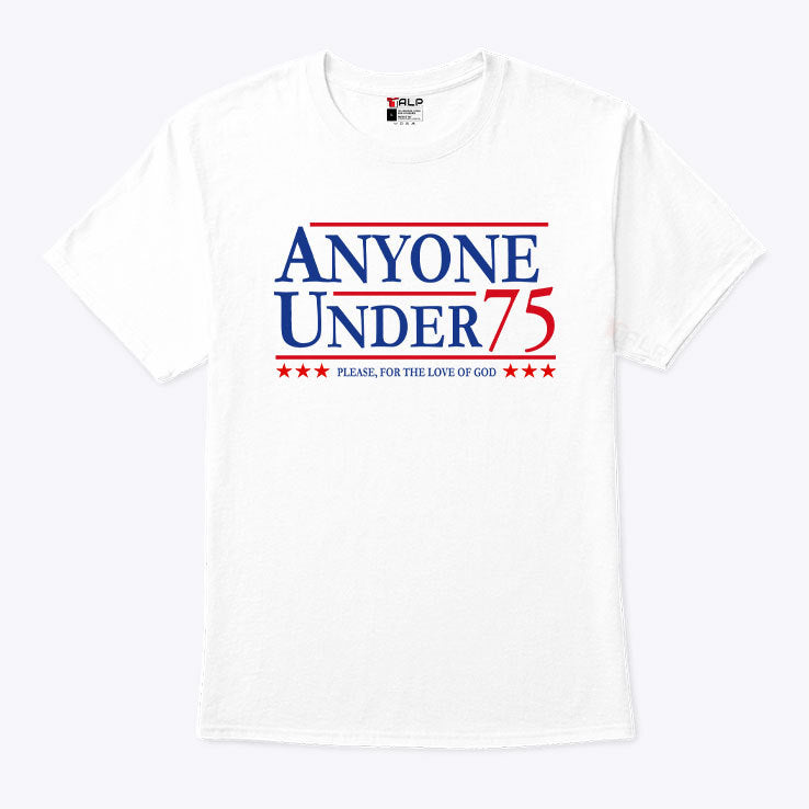Anyone Under 75 Please For The Love Of God Shirt