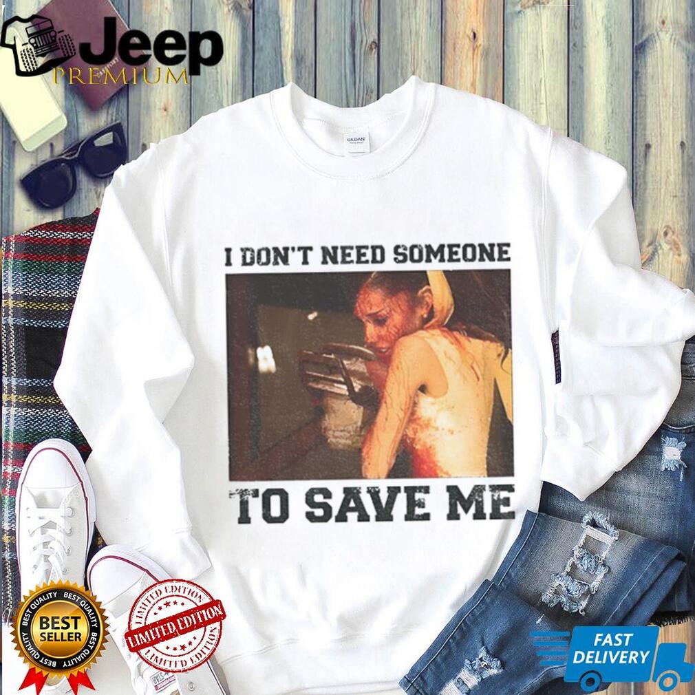 Ariana Grande A Chainsaw I Don’t Need Someone To Save Me Shirt