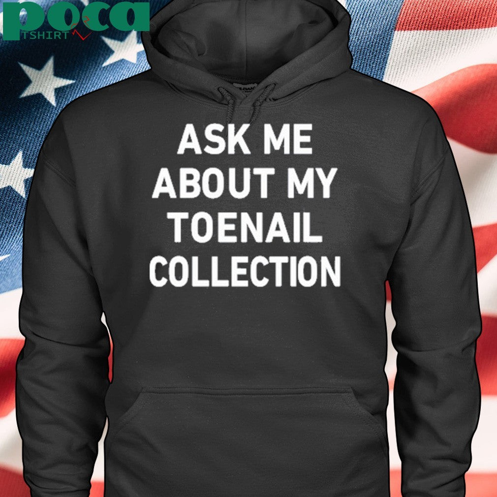 Ask Me About My Toenail Collection T-Shirt