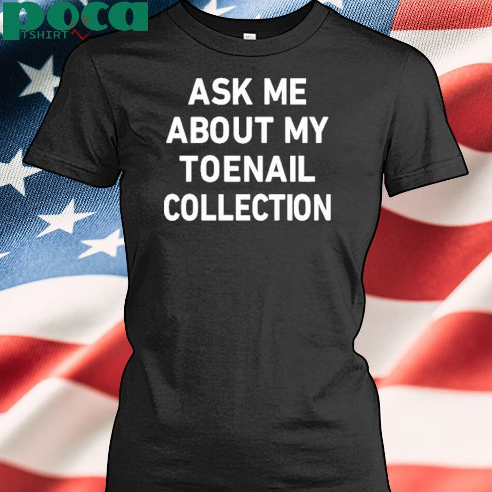 Ask Me About My Toenail Collection T-Shirt