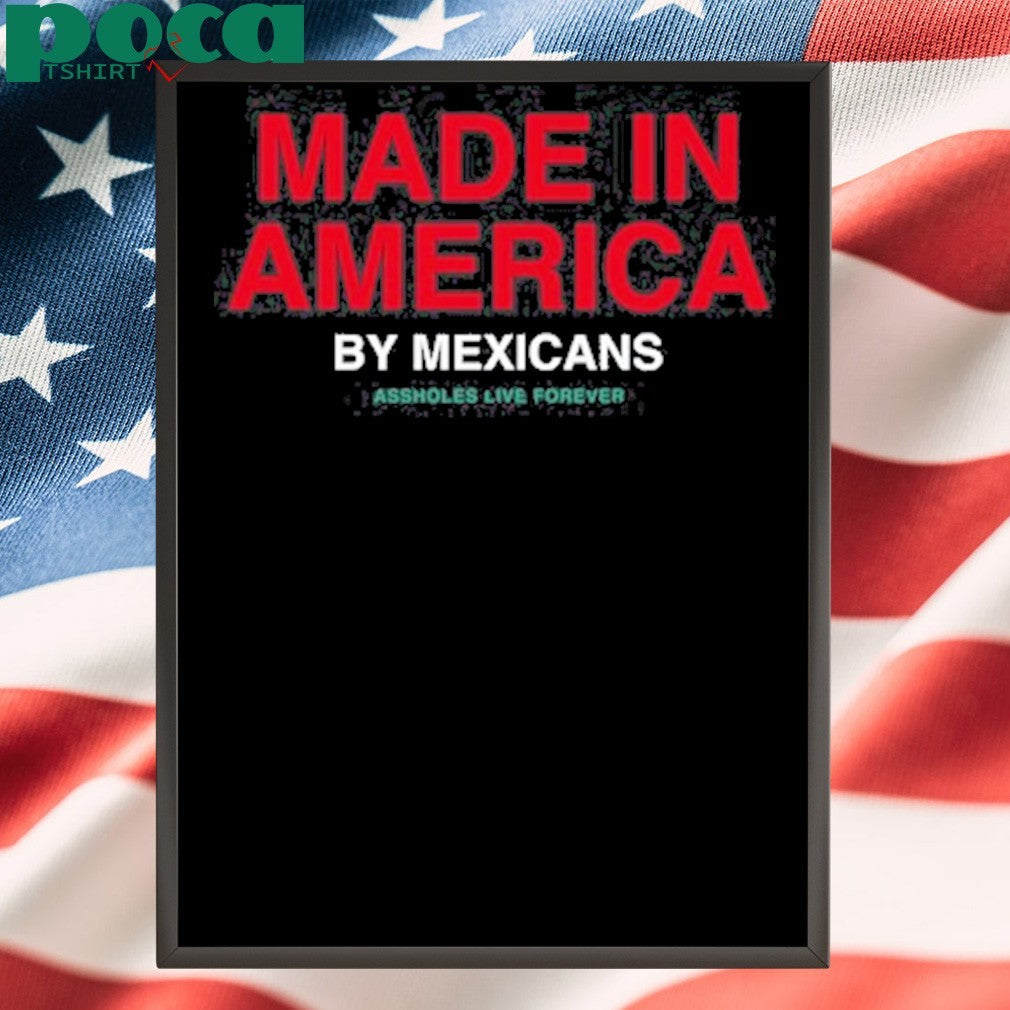 Assholesliveforever Made In America By Mexicans Assholes Live Forever shirt