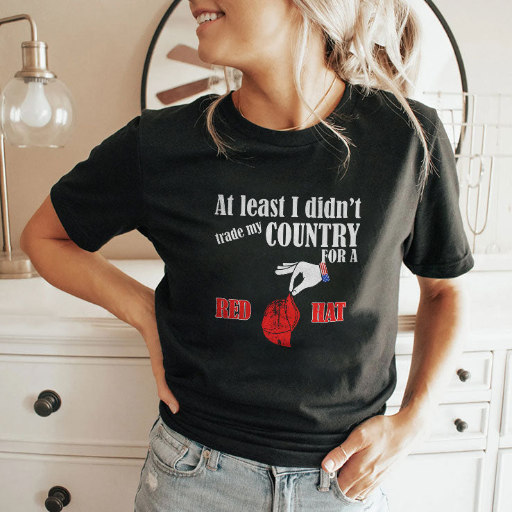 At Least I Didn’t Trade My Country For A Red Hat T Shirt