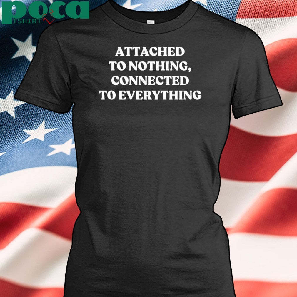 Attached To Nothing Connected To Everything T-shirt