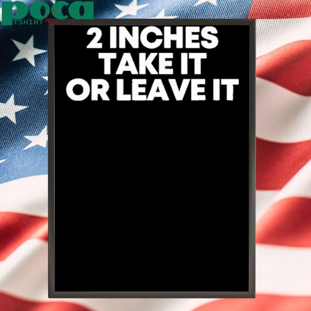 Authorized 2 Inches Take It Or Leave It Shirt