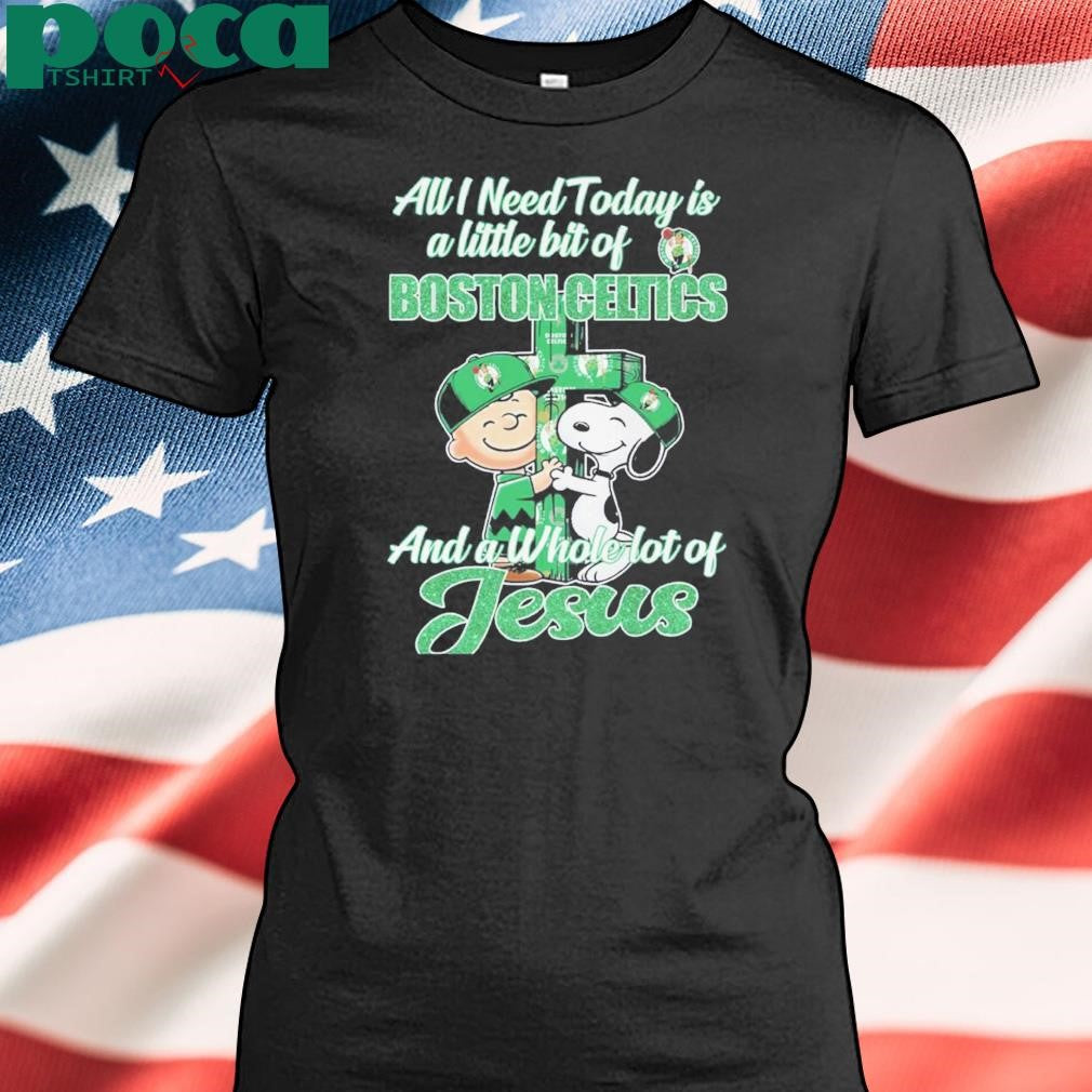 Authorized All I Need Today Is Boston Celtics And A Whole Lot Of Jesus Shirt