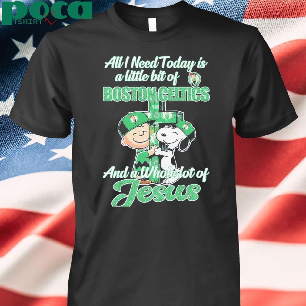 Authorized All I Need Today Is Boston Celtics And A Whole Lot Of Jesus Shirt
