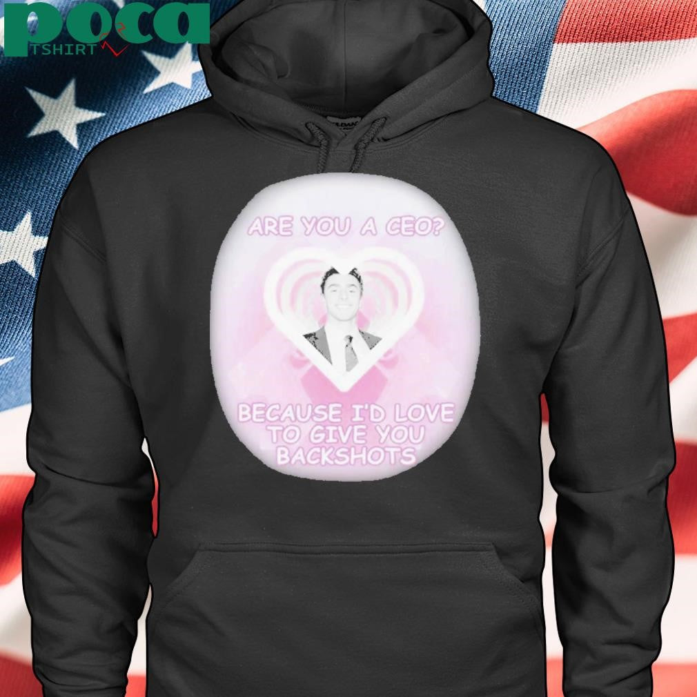 Authorized Are You A Ceo Because I’d Love To Give You Backshots Shirt