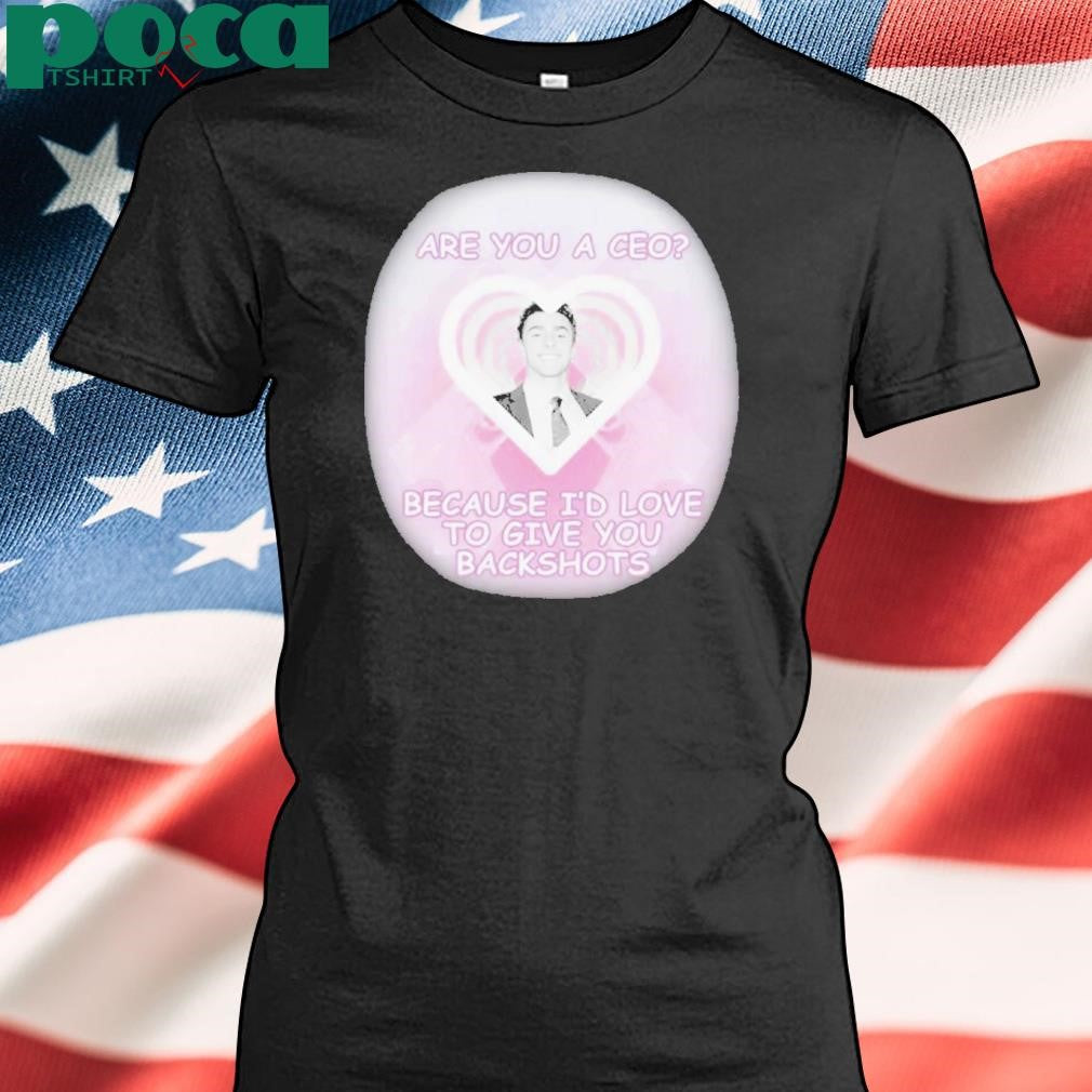 Authorized Are You A Ceo Because I’d Love To Give You Backshots Shirt