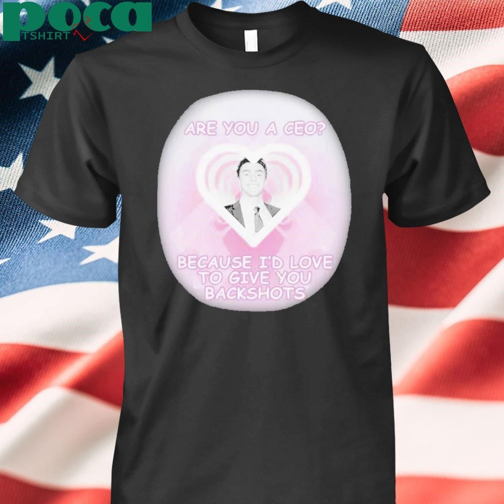 Authorized Are You A Ceo Because I’d Love To Give You Backshots Shirt