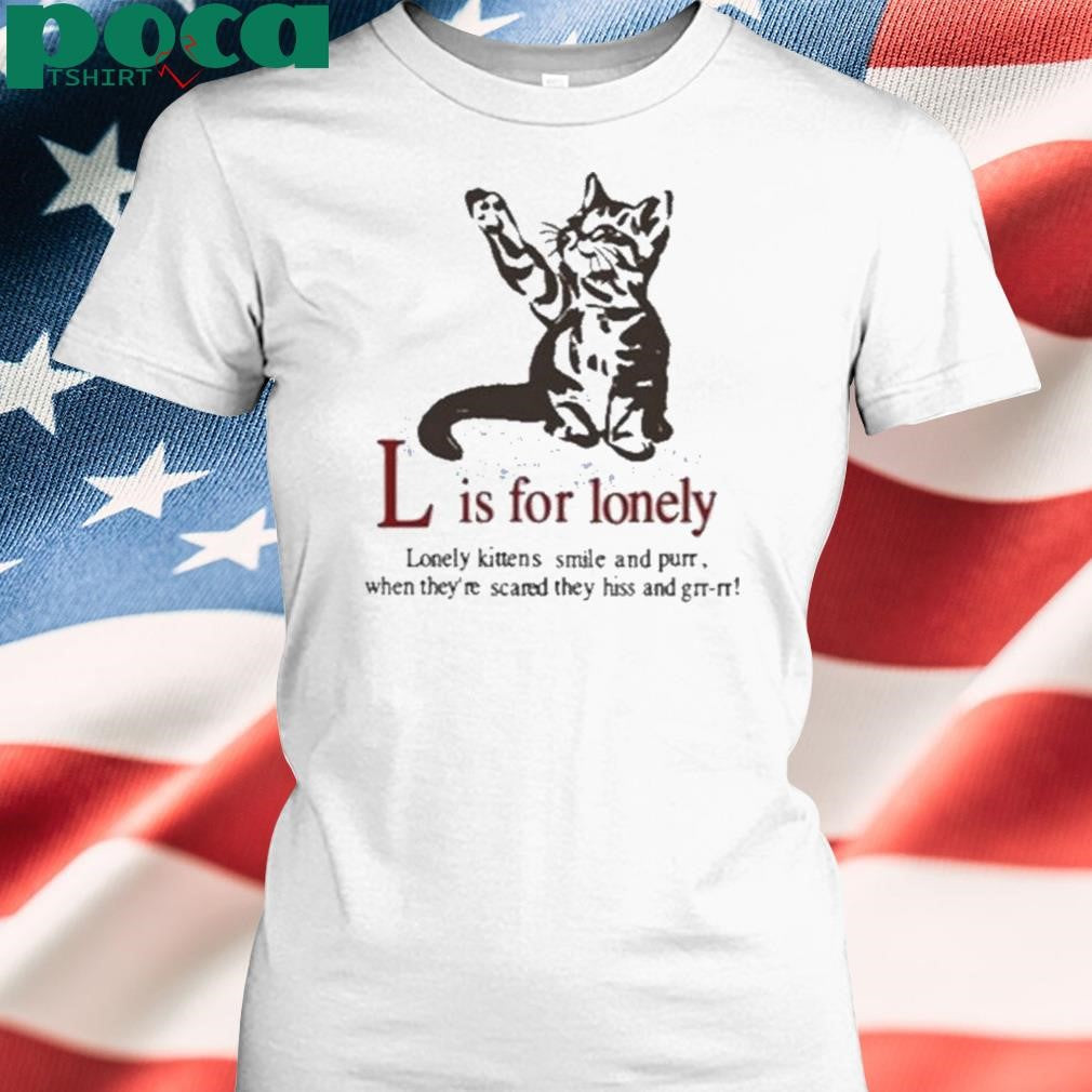 Authorized Cat L Is For Lonely Lonely Kittens Smile And Purr. When They’re Scared They Hiss And Grr-Rr Shirt