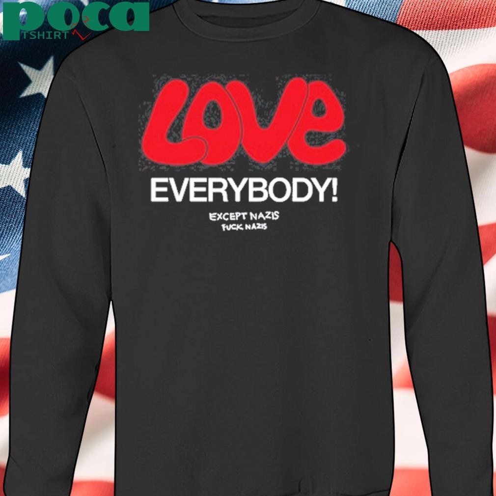 Authorized Chnge Love Everybody Except Nazis Fuck Nazis Shirt,