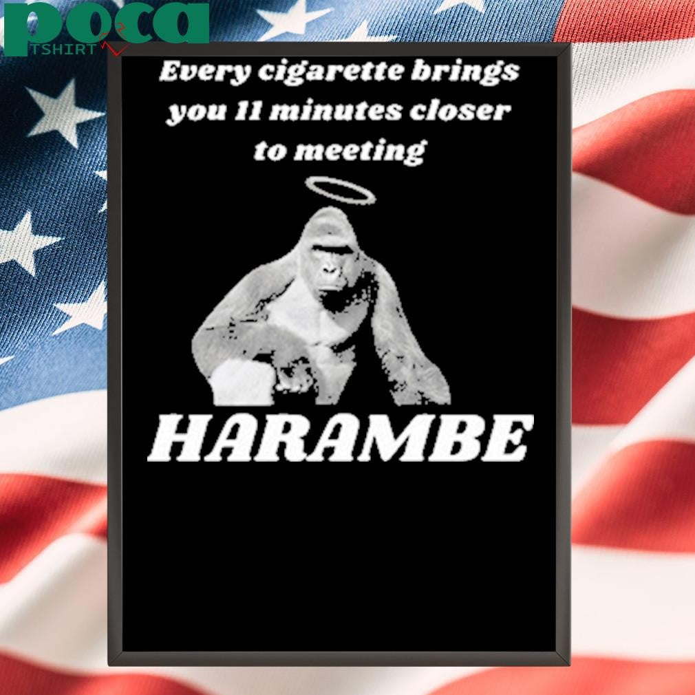 Authorized Every Cigarette Brings You 11 Minutes Closer To Meeting Harambe Shirt