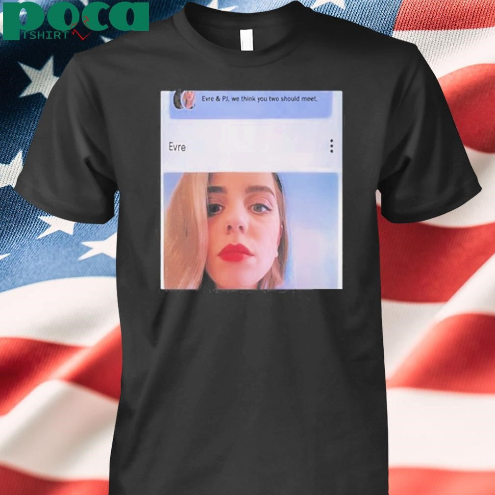 Authorized Evre & Pj We Think You Two Should Meet Shirt