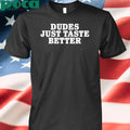 Authorized Gary Owen Dudes Just Taste Better Tee Shirt