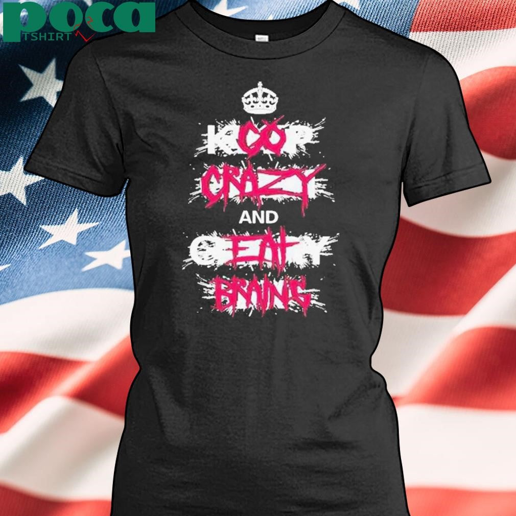 Authorized Go Crazy And Eat Brains Shirt