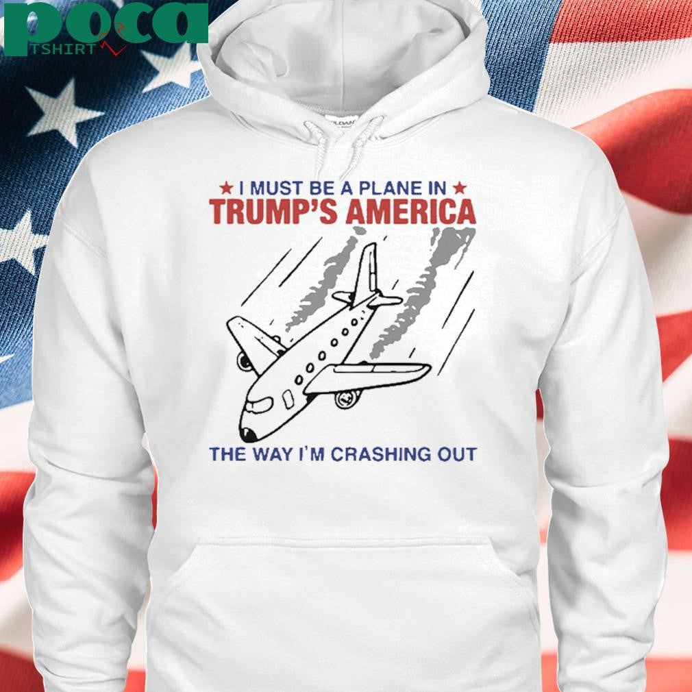 Authorized I Must Be a Plane in Trump’s America The Way I’m Crashing Out Shirt