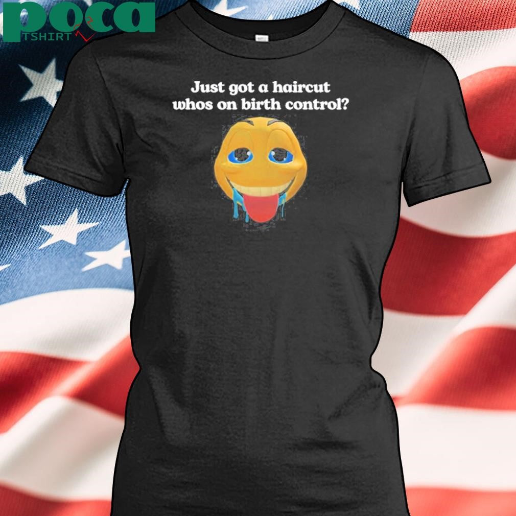 Authorized Illegalshirts Just Got A Haircut Whos On Birth Control Shirt