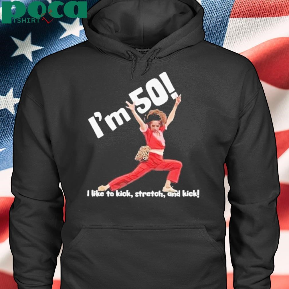Authorized I’m 50 I Like To Kick Stretch And Kick Shirt