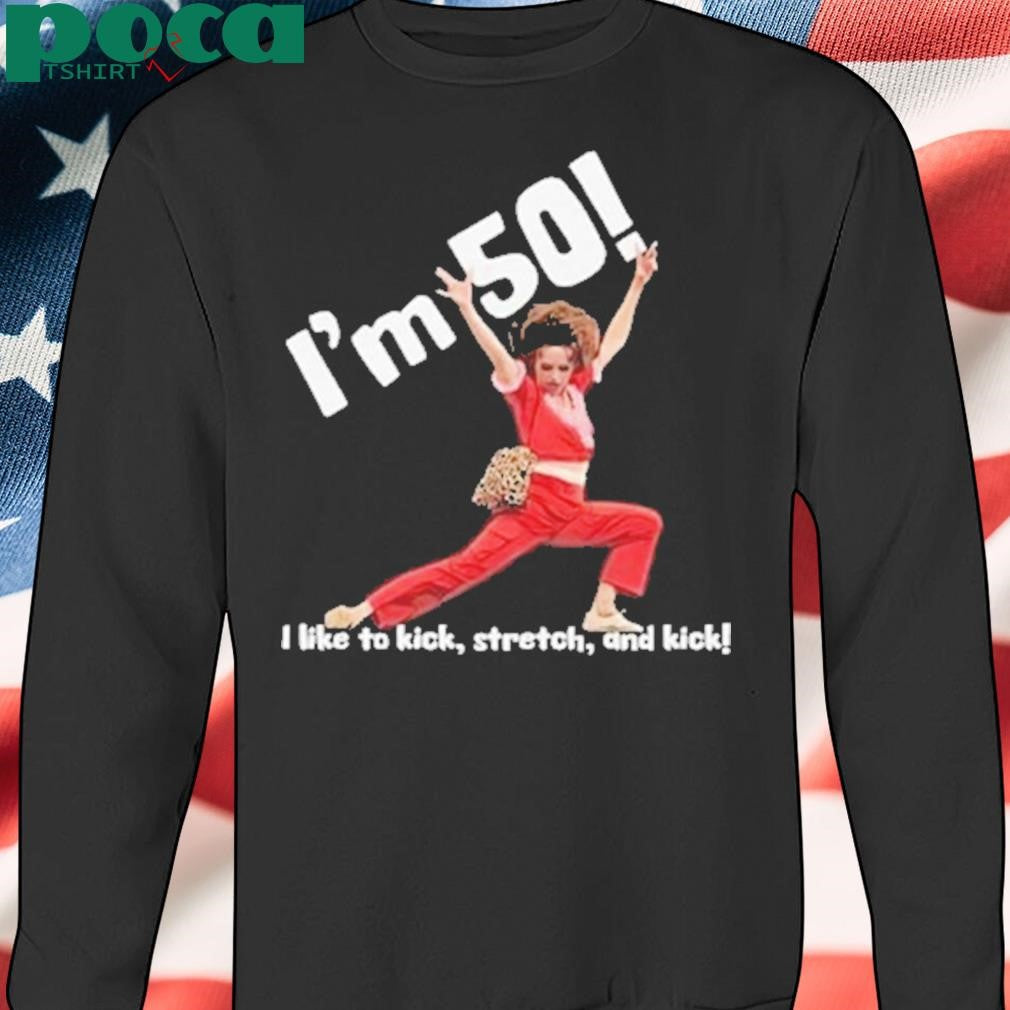 Authorized I’m 50 I Like To Kick Stretch And Kick Shirt