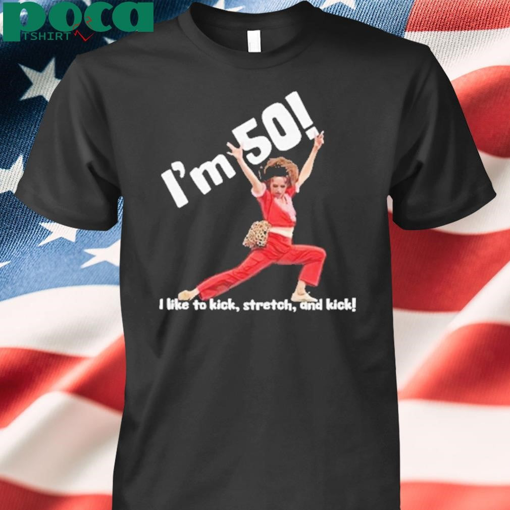 Authorized I’m 50 I Like To Kick Stretch And Kick Shirt