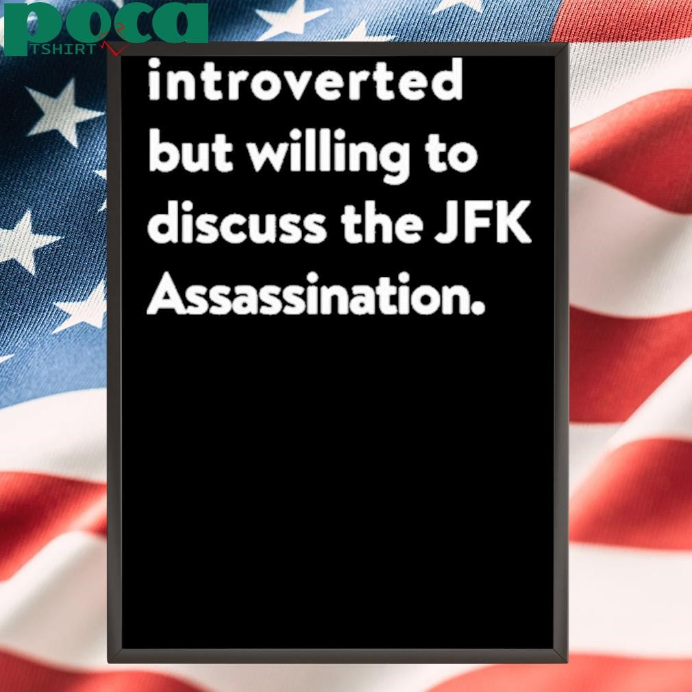 Authorized Introverted But Willing To Discuss The JFK Assassination Shirt