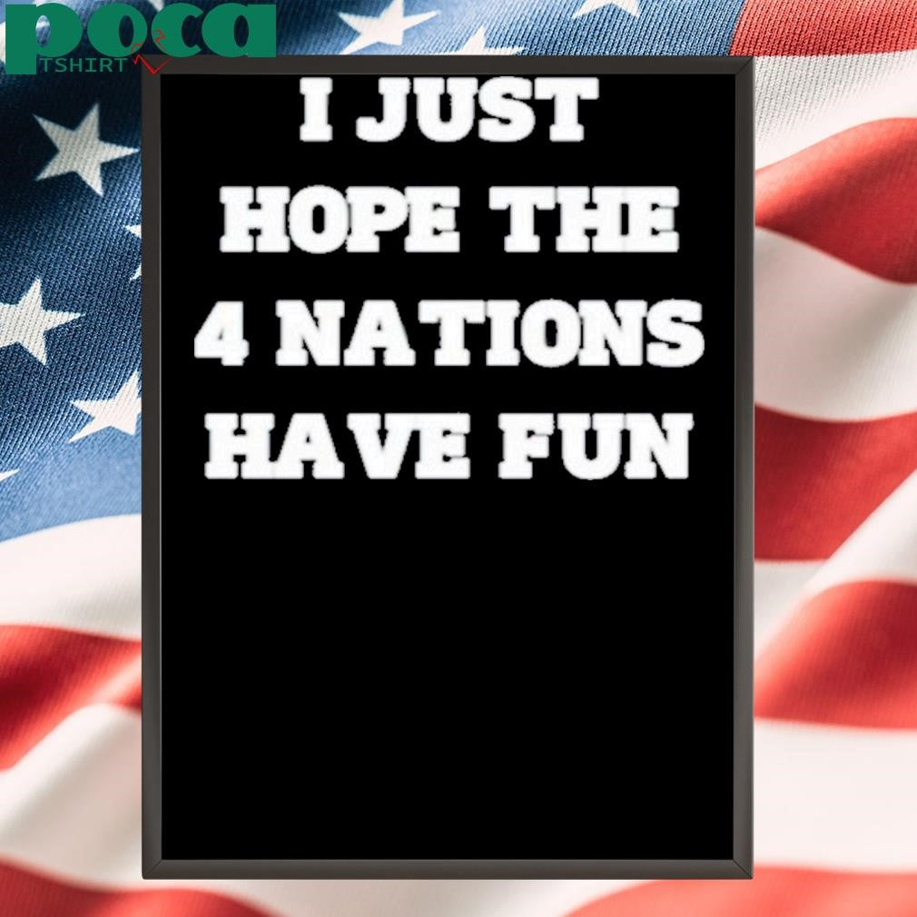 Authorized Nathan Strauss I Just Hope The 4 Nations Have Fun Shirt