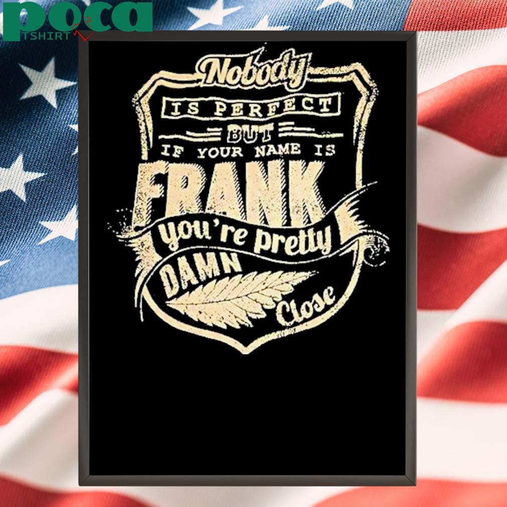 Authorized Nobody Is Perfect But If Your Name Is Frank Youre Pretty Damn Close Shirt