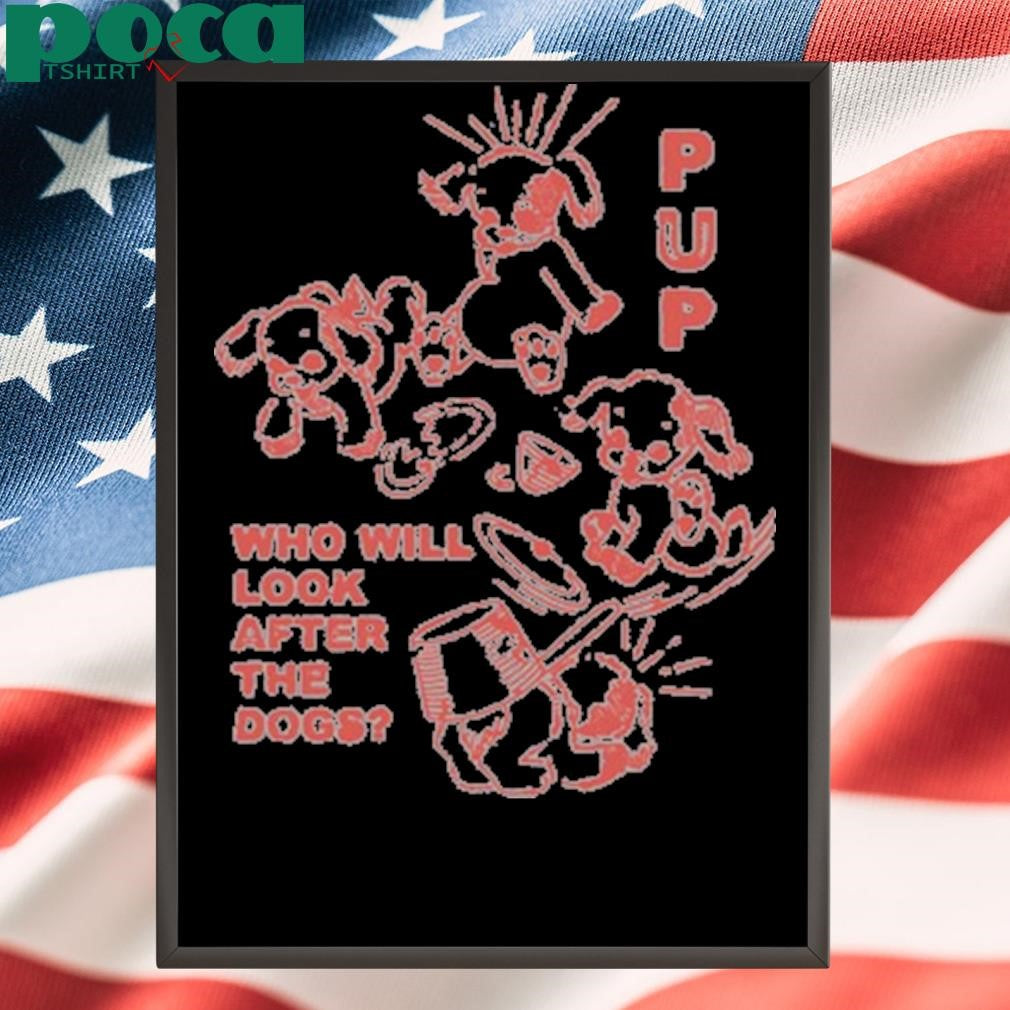 Authorized Puptheband Furbaby Frolic Who Will Look After The Dogs Shirt